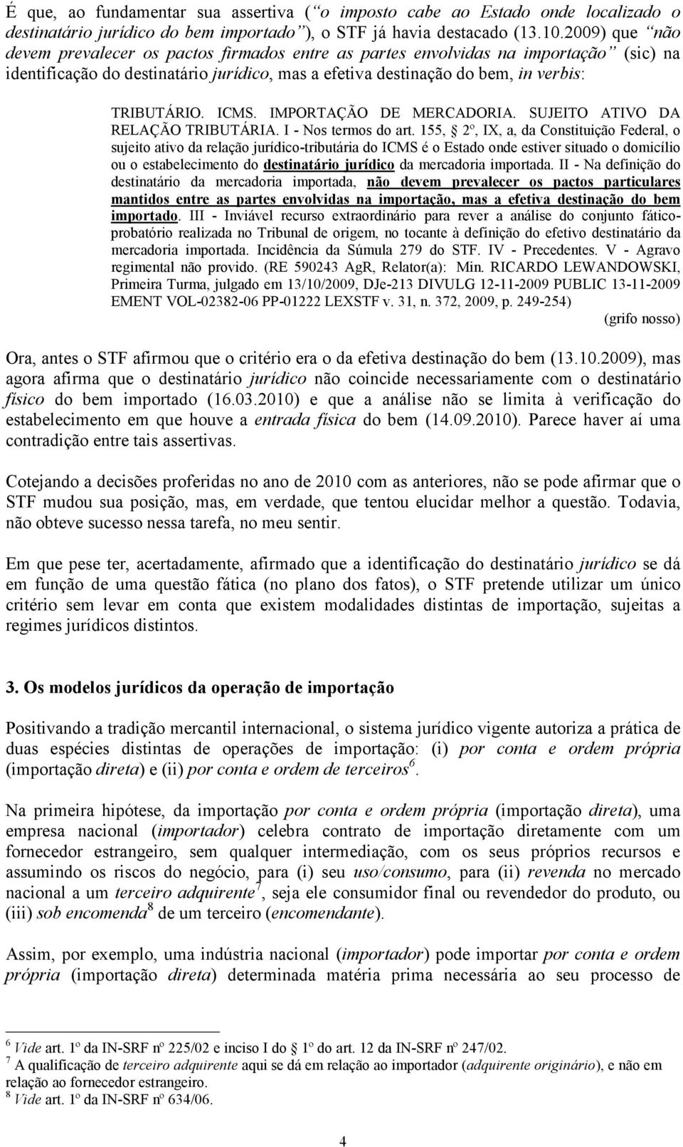 ICMS. IMPORTAÇÃO DE MERCADORIA. SUJEITO ATIVO DA RELAÇÃO TRIBUTÁRIA. I - Nos termos do art.