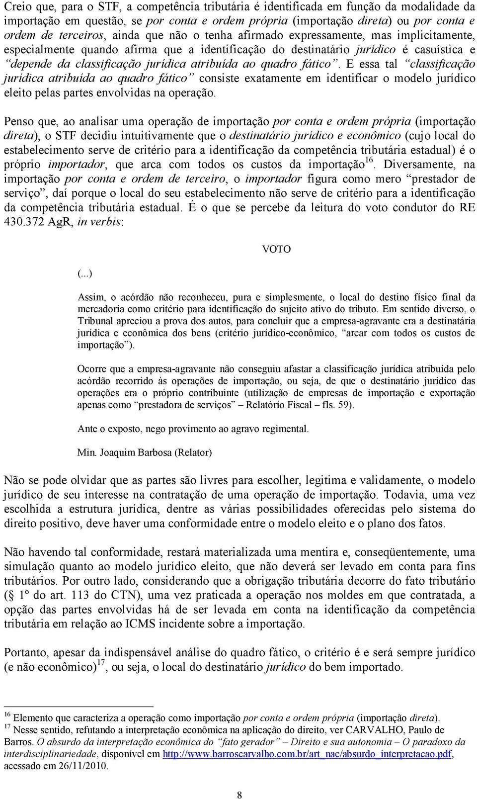 ao quadro fático. E essa tal classificação jurídica atribuída ao quadro fático consiste exatamente em identificar o modelo jurídico eleito pelas partes envolvidas na operação.