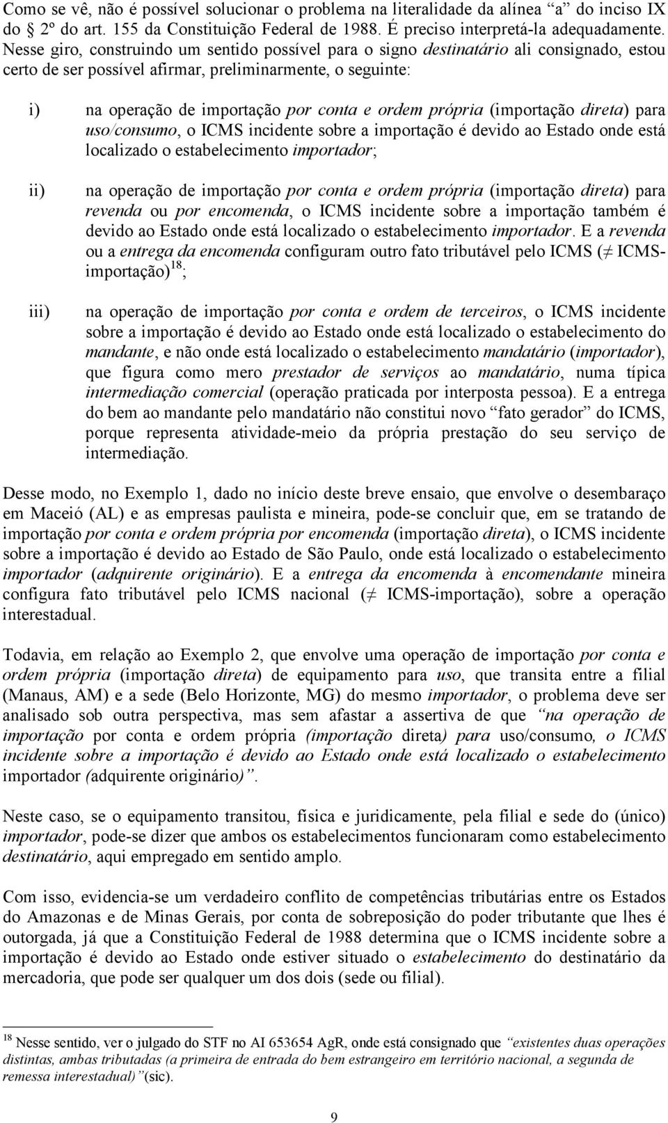 própria (importação direta) para uso/consumo, o ICMS incidente sobre a importação é devido ao Estado onde está localizado o estabelecimento importador; ii) na operação de importação por conta e ordem