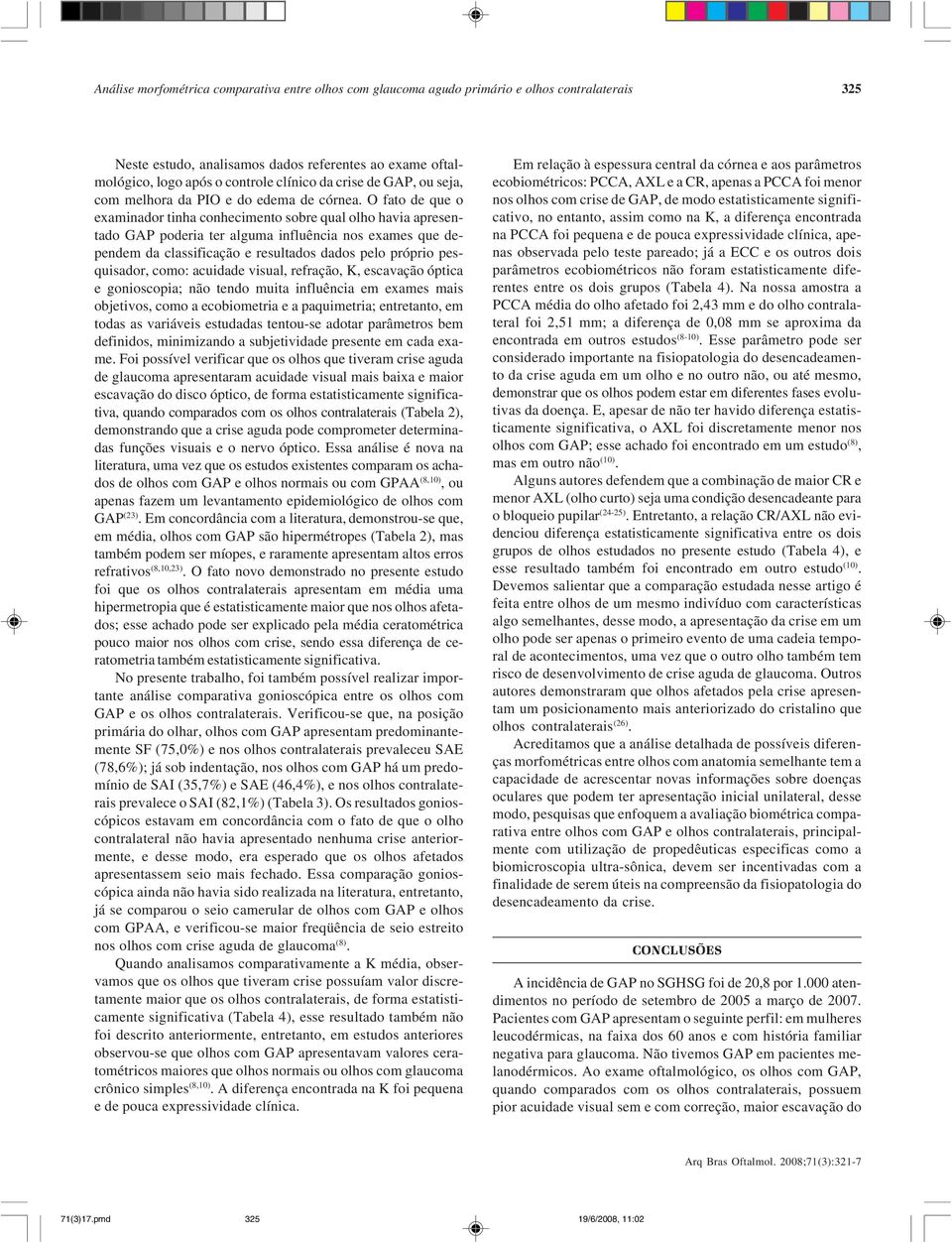 O fato de que o examinador tinha conhecimento sobre qual olho havia apresentado GAP poderia ter alguma influência nos exames que dependem da classificação e resultados dados pelo próprio pesquisador,