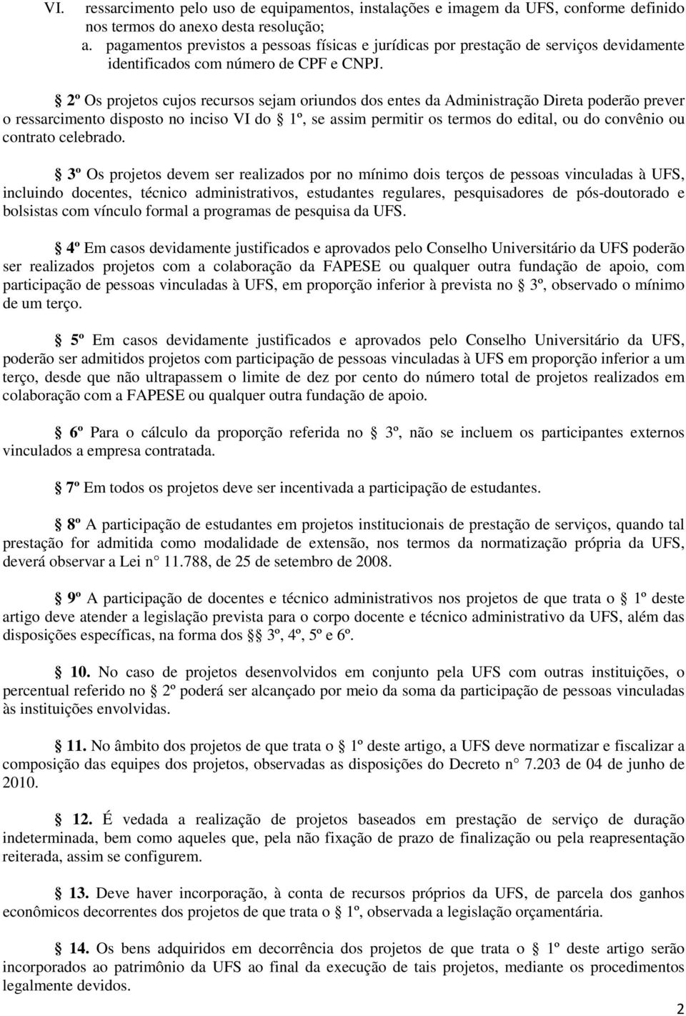 2º Os projetos cujos recursos sejam oriundos dos entes da Administração Direta poderão prever o ressarcimento disposto no inciso VI do 1º, se assim permitir os termos do edital, ou do convênio ou