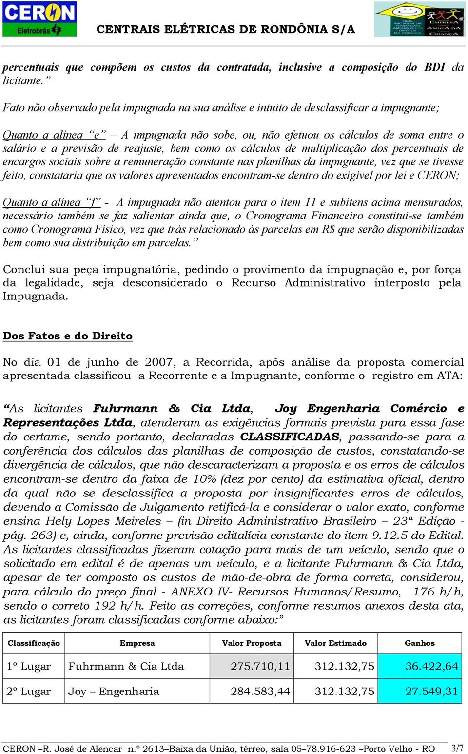 reajuste, bem como os cálculos de multiplicação dos percentuais de encargos sociais sobre a remuneração constante nas planilhas da impugnante, vez que se tivesse feito, constataria que os valores