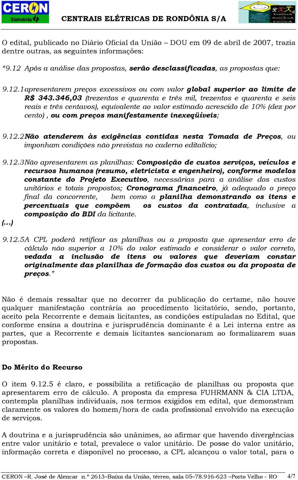 346,03 (trezentos e quarenta e três mil, trezentos e quarenta e seis reais e três centavos), equivalente ao valor estimado acrescido de 10% (dez por cento), ou com preços manifestamente inexeqüíveis;