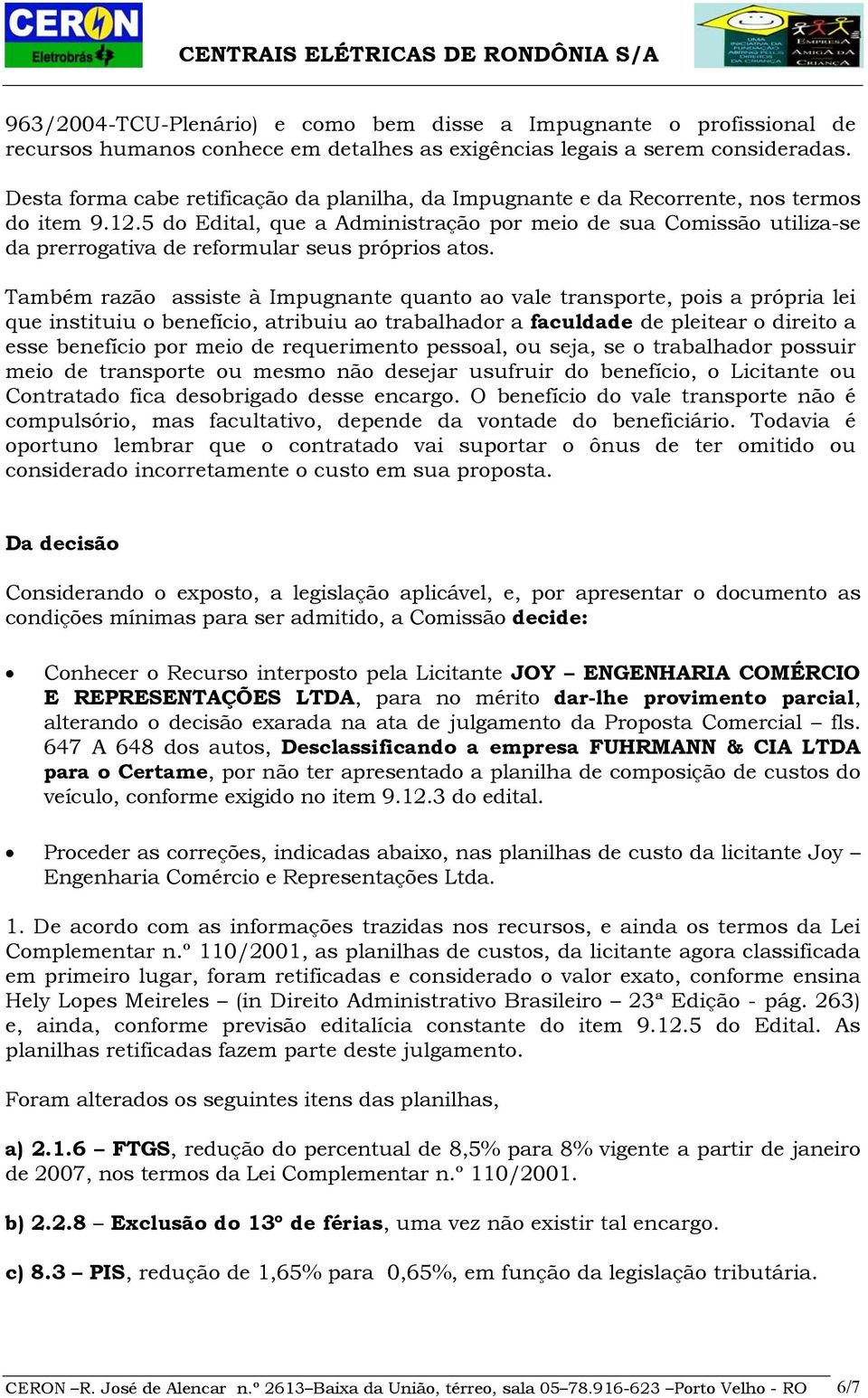 5 do Edital, que a Administração por meio de sua Comissão utiliza-se da prerrogativa de reformular seus próprios atos.