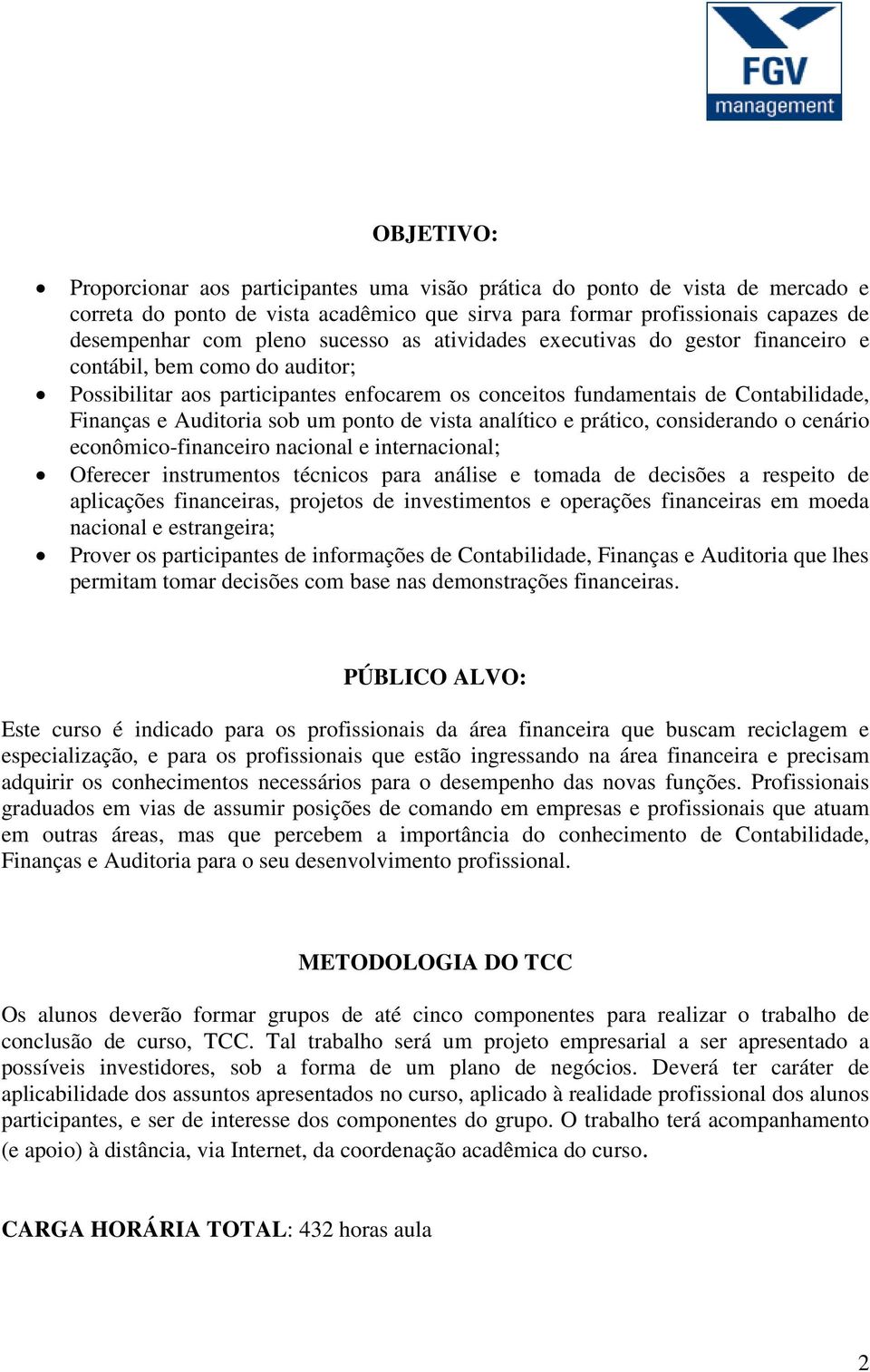 ponto de vista analítico e prático, considerando o cenário econômico-financeiro nacional e internacional; Oferecer instrumentos técnicos para análise e tomada de decisões a respeito de aplicações