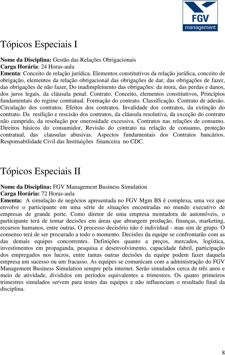 das obrigações: da mora, das perdas e danos, dos juros legais, da cláusula penal. Contrato. Conceito, elementos constitutivos, Princípios fundamentais do regime contratual. Formação do contrato.