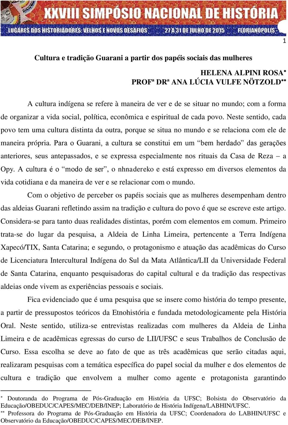 Neste sentido, cada povo tem uma cultura distinta da outra, porque se situa no mundo e se relaciona com ele de maneira própria.