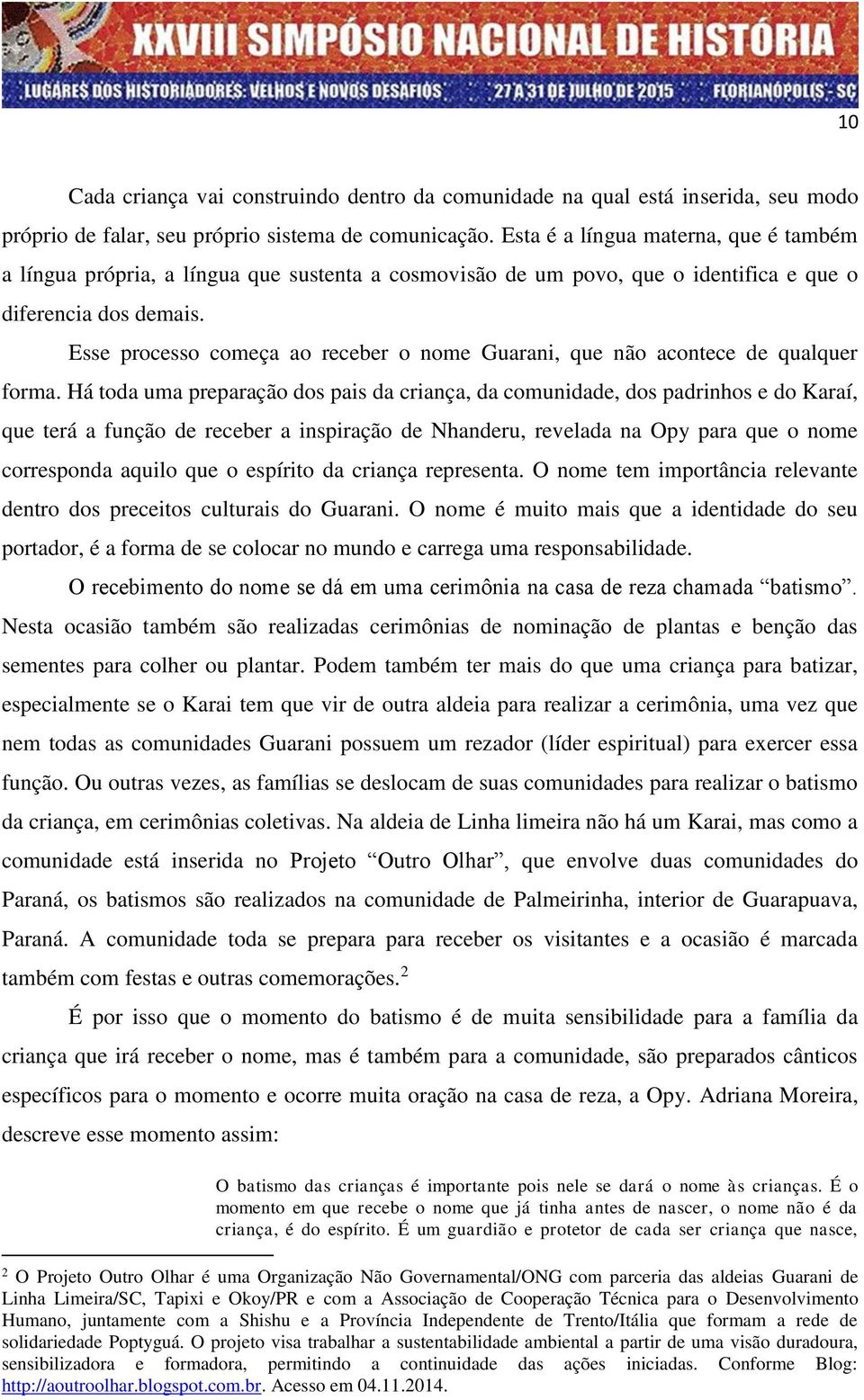 Esse processo começa ao receber o nome Guarani, que não acontece de qualquer forma.