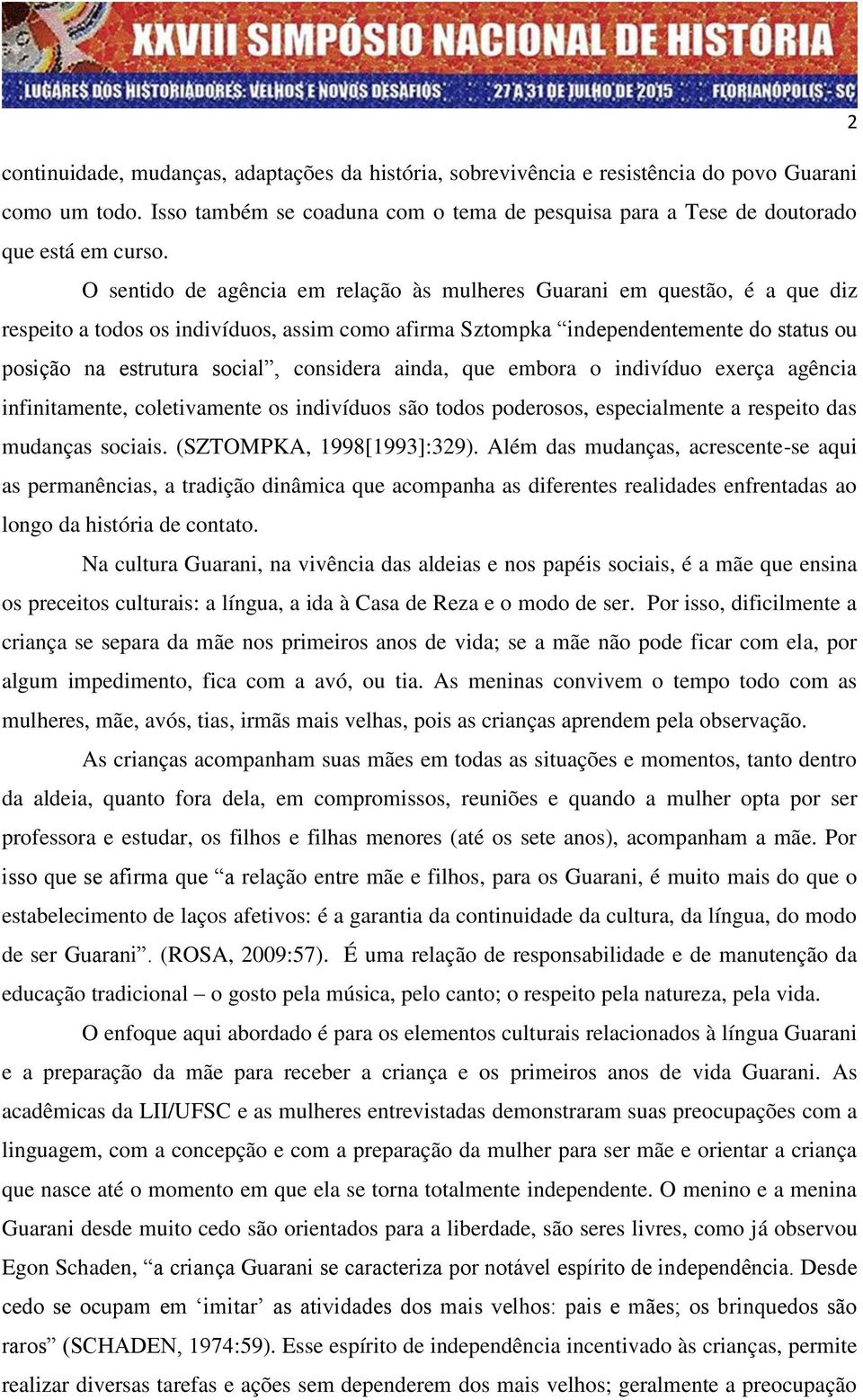 considera ainda, que embora o indivíduo exerça agência infinitamente, coletivamente os indivíduos são todos poderosos, especialmente a respeito das mudanças sociais. (SZTOMPKA, 1998[1993]:329).