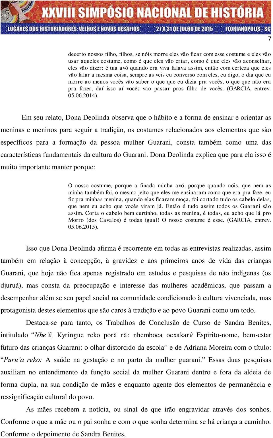 vocês, o que que não era pra fazer, daí isso aí vocês vão passar pros filho de vocês. (GARCIA, entrev. 05.06.2014).