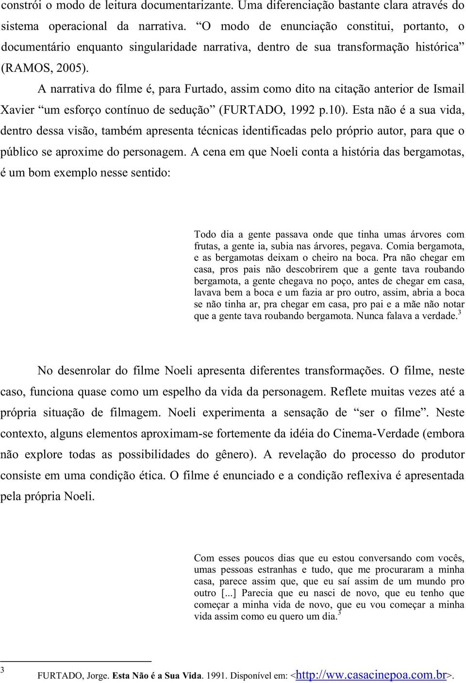 A narrativa do filme é, para Furtado, assim como dito na citação anterior de Ismail Xavier um esforço contínuo de sedução (FURTADO, 1992 p.10).