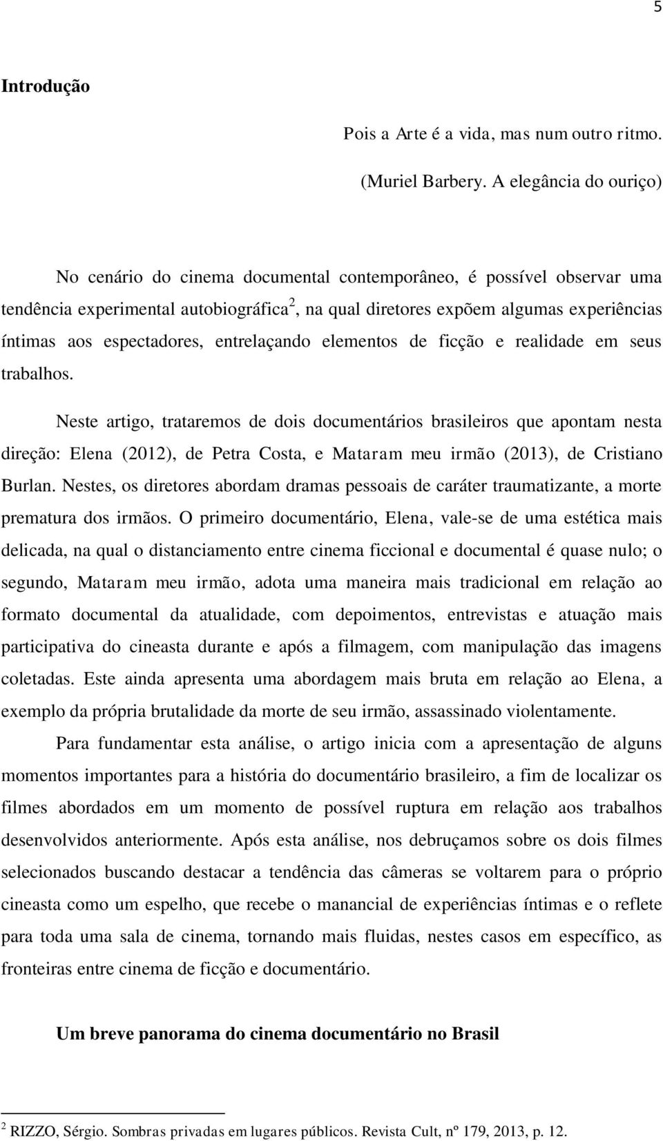 espectadores, entrelaçando elementos de ficção e realidade em seus trabalhos.