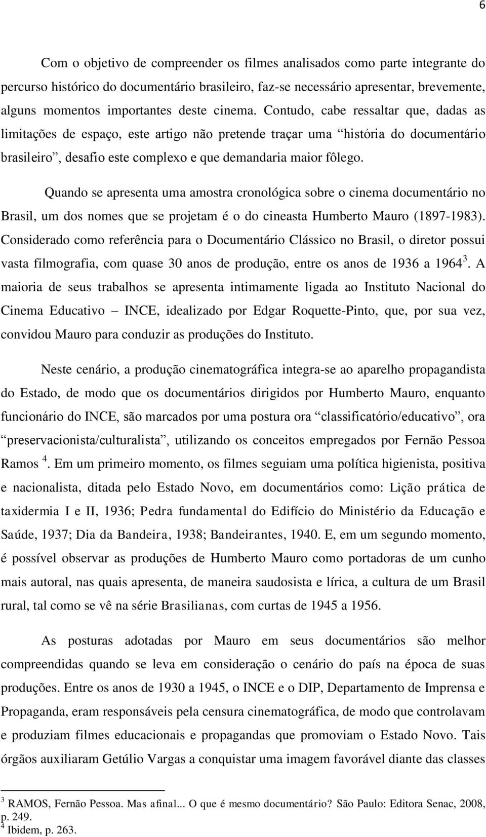 Quando se apresenta uma amostra cronológica sobre o cinema documentário no Brasil, um dos nomes que se projetam é o do cineasta Humberto Mauro (1897-1983).