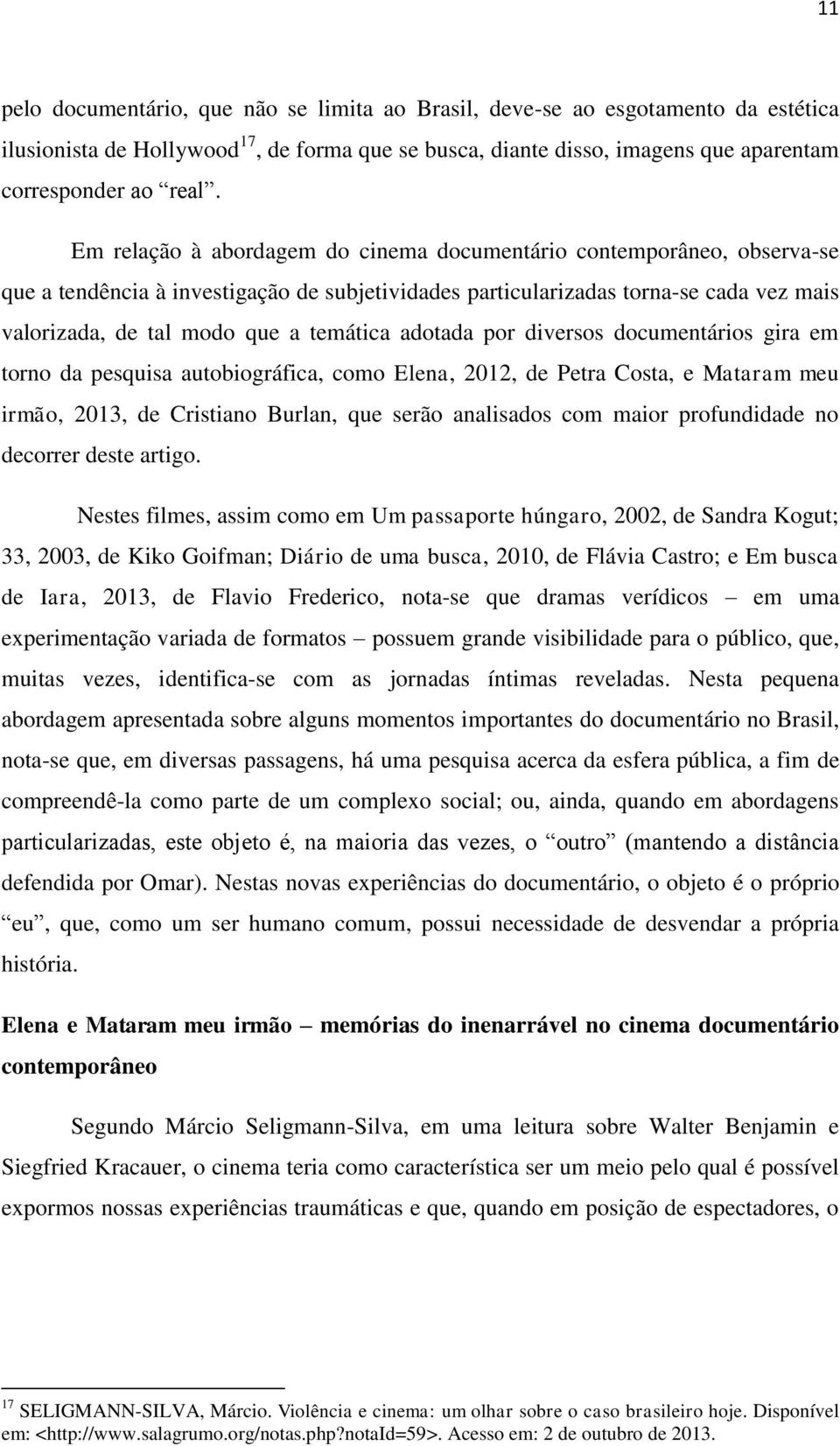 adotada por diversos documentários gira em torno da pesquisa autobiográfica, como Elena, 2012, de Petra Costa, e Mataram meu irmão, 2013, de Cristiano Burlan, que serão analisados com maior