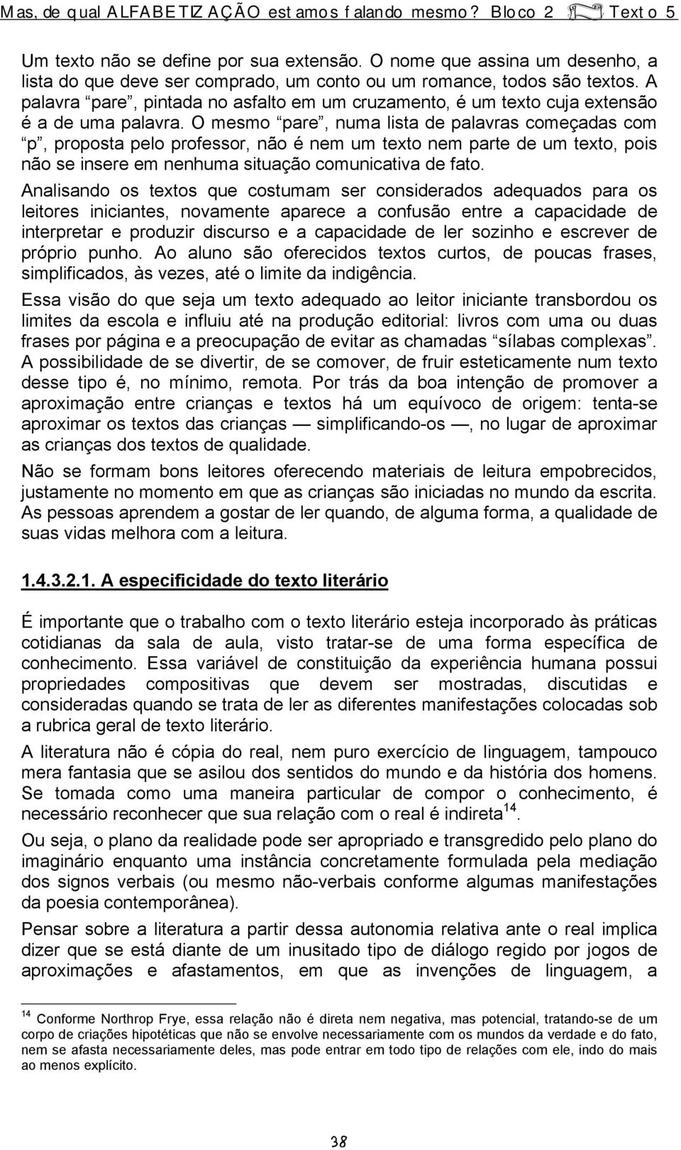 O mesmo pare, numa lista de palavras começadas com p, proposta pelo professor, não é nem um texto nem parte de um texto, pois não se insere em nenhuma situação comunicativa de fato.