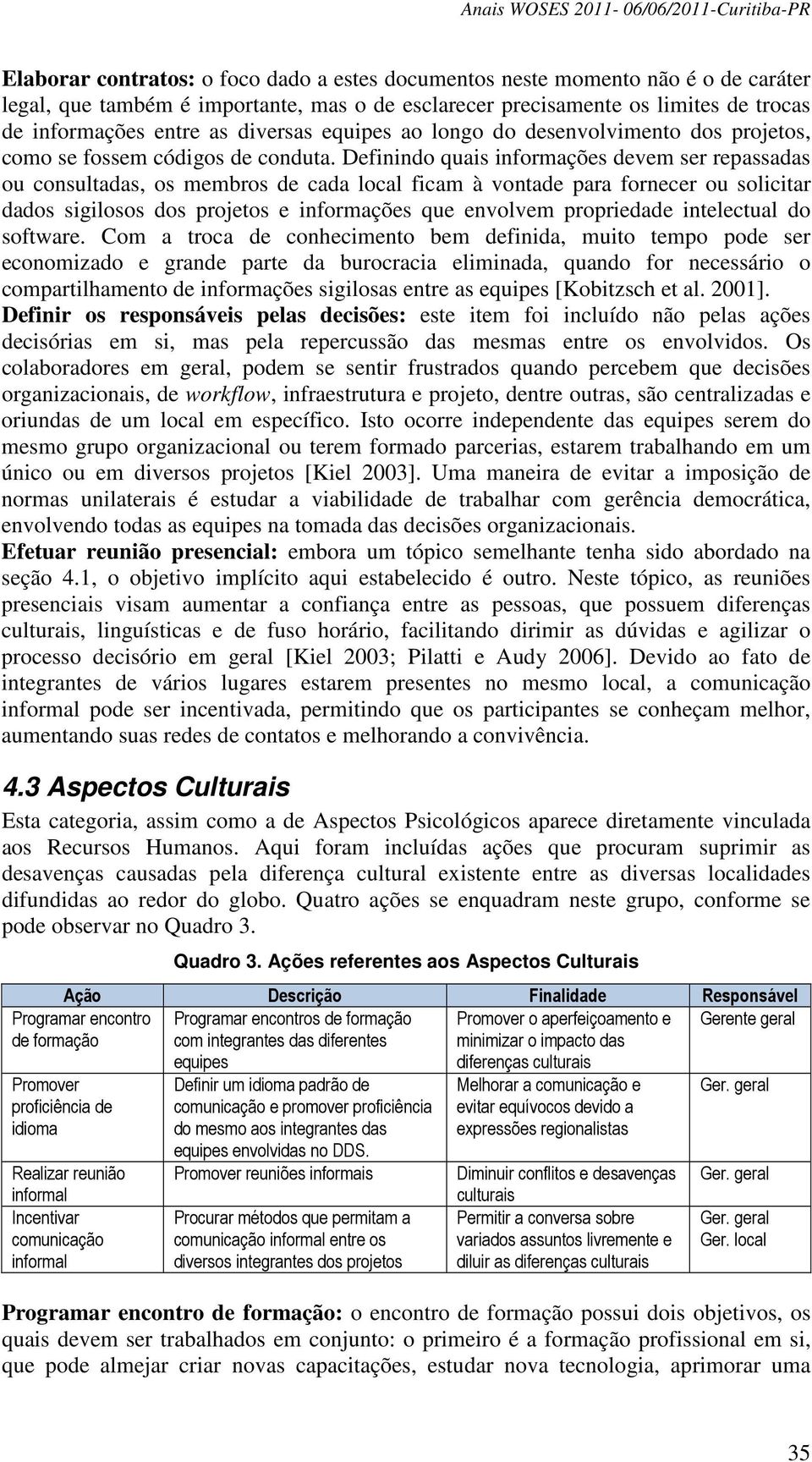 Definindo quais informações devem ser repassadas ou consultadas, os membros de cada local ficam à vontade para fornecer ou solicitar dados sigilosos dos projetos e informações que envolvem