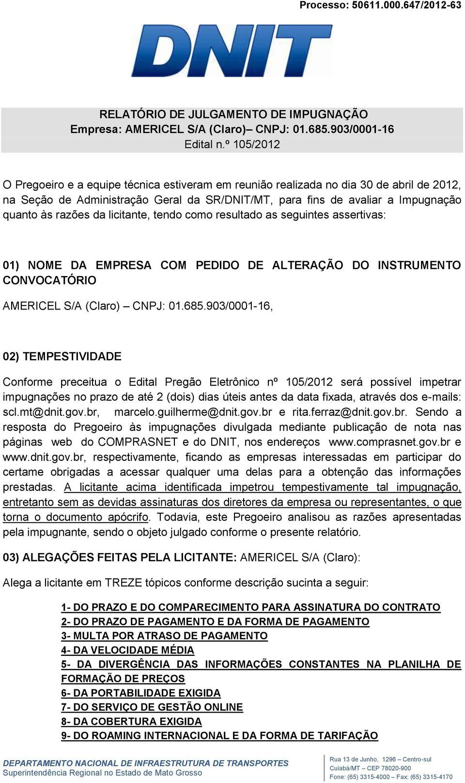 da licitante, tendo como resultado as seguintes assertivas: 01) NOME DA EMPRESA COM PEDIDO DE ALTERAÇÃO DO INSTRUMENTO CONVOCATÓRIO AMERICEL S/A (Claro) CNPJ: 01.685.