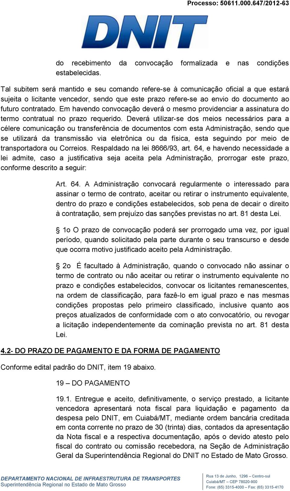 Em havendo convocação deverá o mesmo providenciar a assinatura do termo contratual no prazo requerido.