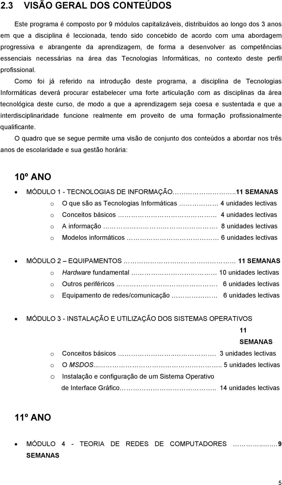 Como foi já referido na introdução deste programa, a disciplina de Tecnologias Informáticas deverá procurar estabelecer uma forte articulação com as disciplinas da área tecnológica deste curso, de