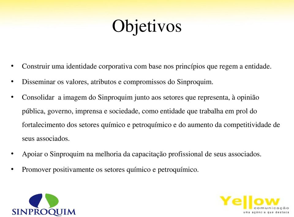 Consolidar a imagem do Sinproquim junto aos setores que representa, à opinião pública, governo, imprensa e sociedade, como entidade que