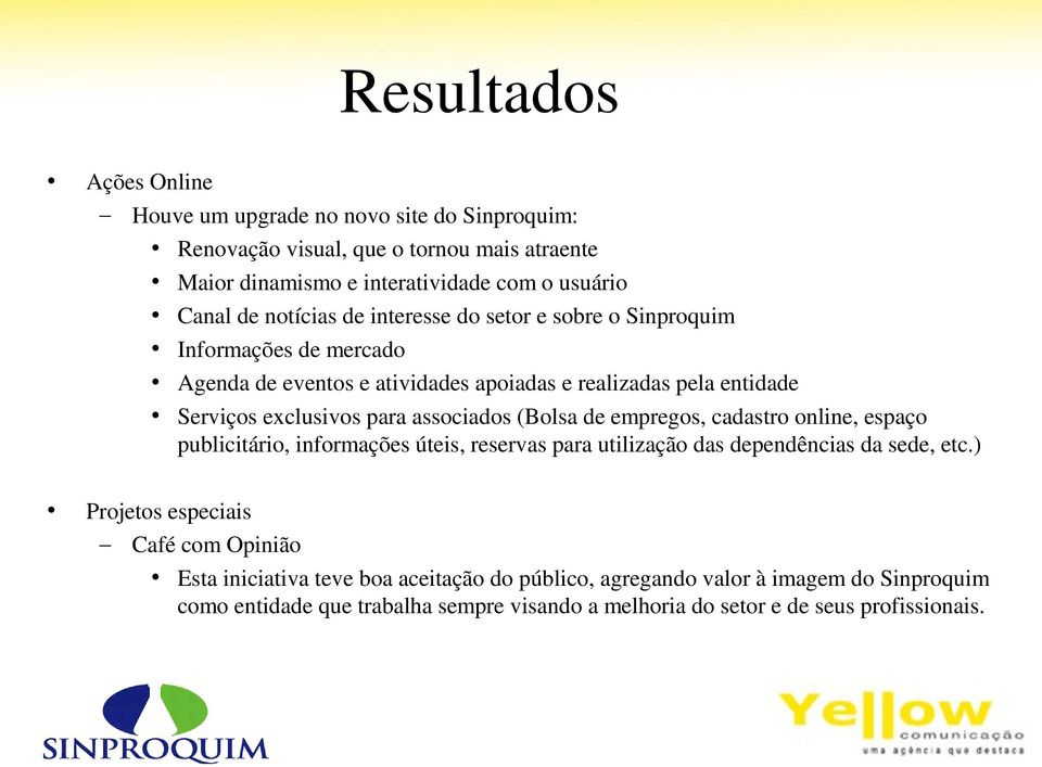 associados (Bolsa de empregos, cadastro online, espaço publicitário, informações úteis, reservas para utilização das dependências da sede, etc.