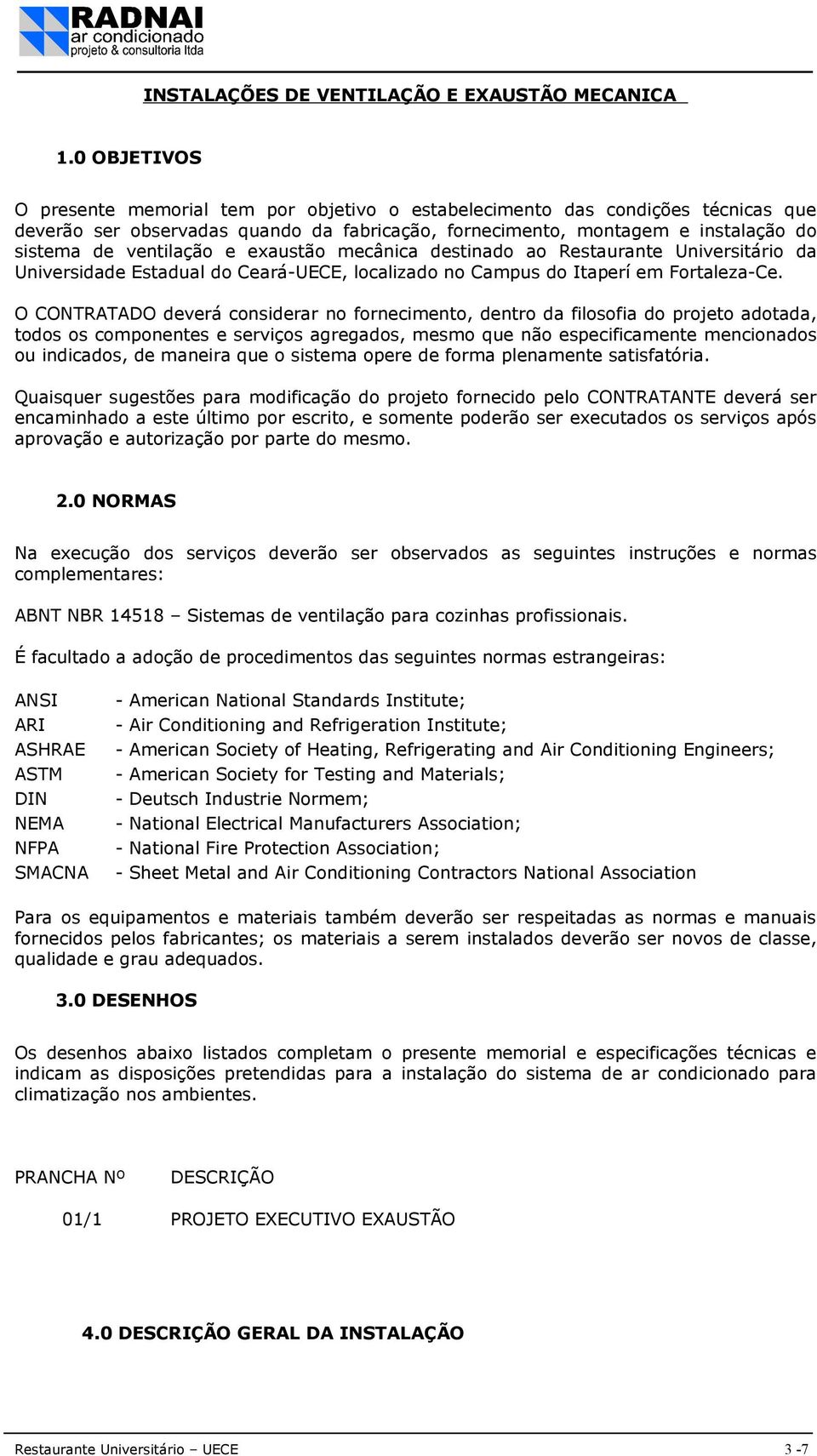 e exaustão mecânica destinado ao Restaurante Universitário da Universidade Estadual do Ceará-UECE, localizado no Campus do Itaperí em Fortaleza-Ce.