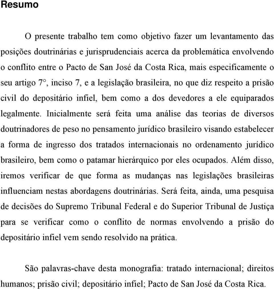 Inicialmente será feita uma análise das teorias de diversos doutrinadores de peso no pensamento jurídico brasileiro visando estabelecer a forma de ingresso dos tratados internacionais no ordenamento