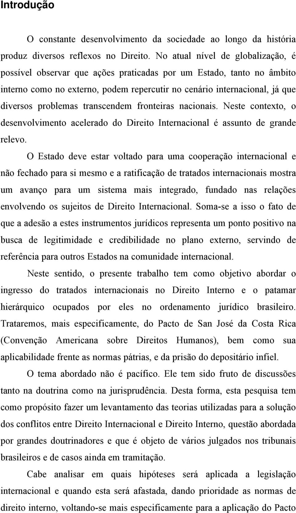 transcendem fronteiras nacionais. Neste contexto, o desenvolvimento acelerado do Direito Internacional é assunto de grande relevo.