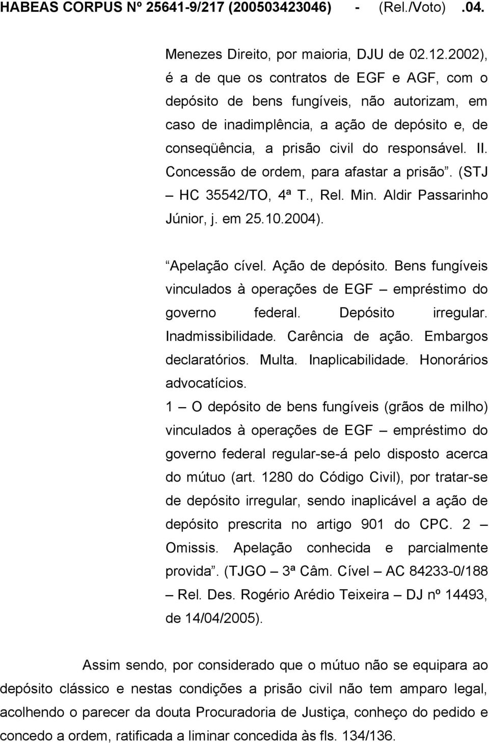 Concessão de ordem, para afastar a prisão. (STJ HC 35542/TO, 4ª T., Rel. Min. Aldir Passarinho Júnior, j. em 25.10.2004). Apelação cível. Ação de depósito.