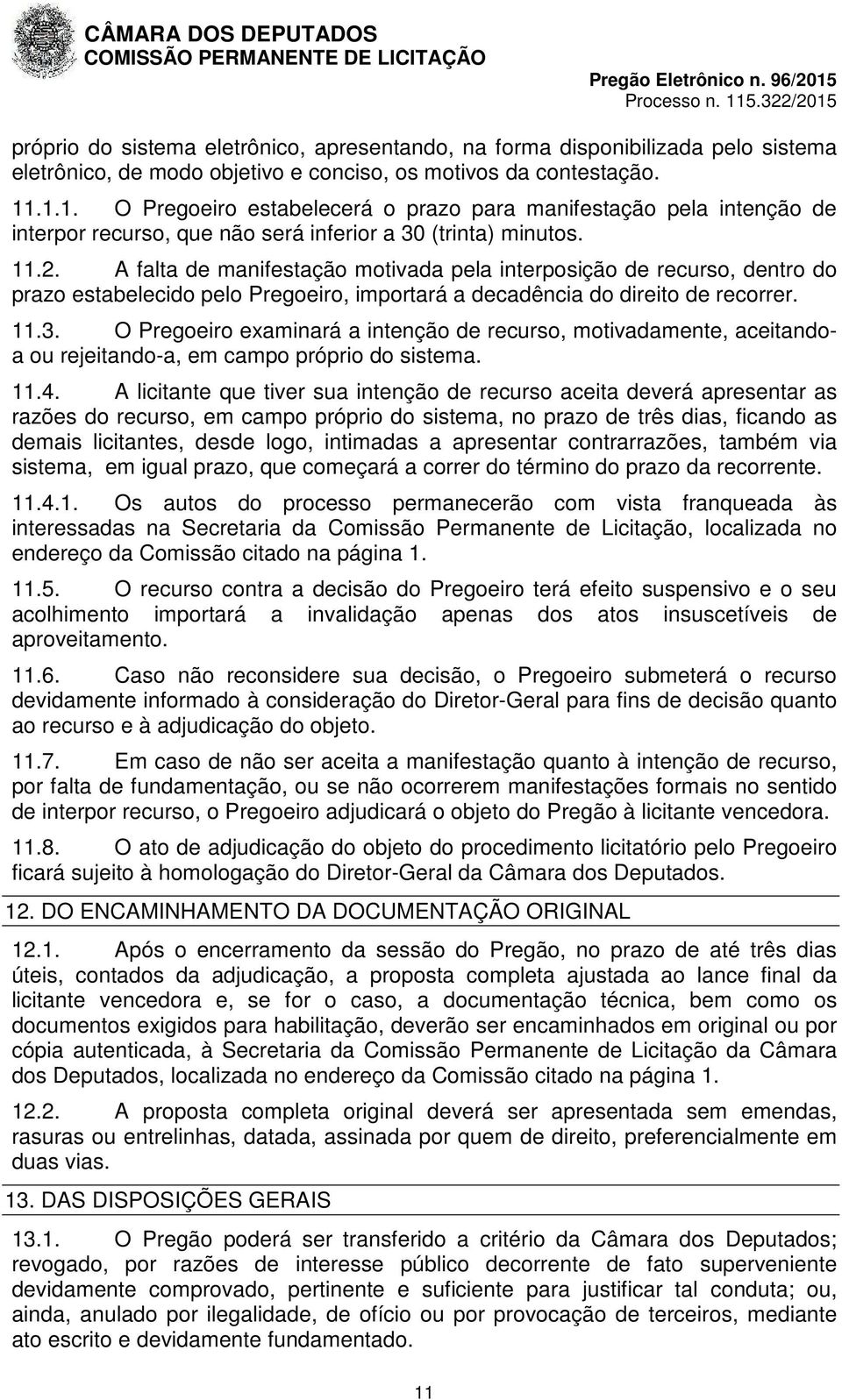 A falta de manifestação motivada pela interposição de recurso, dentro do prazo estabelecido pelo Pregoeiro, importará a decadência do direito de recorrer. 11.3.