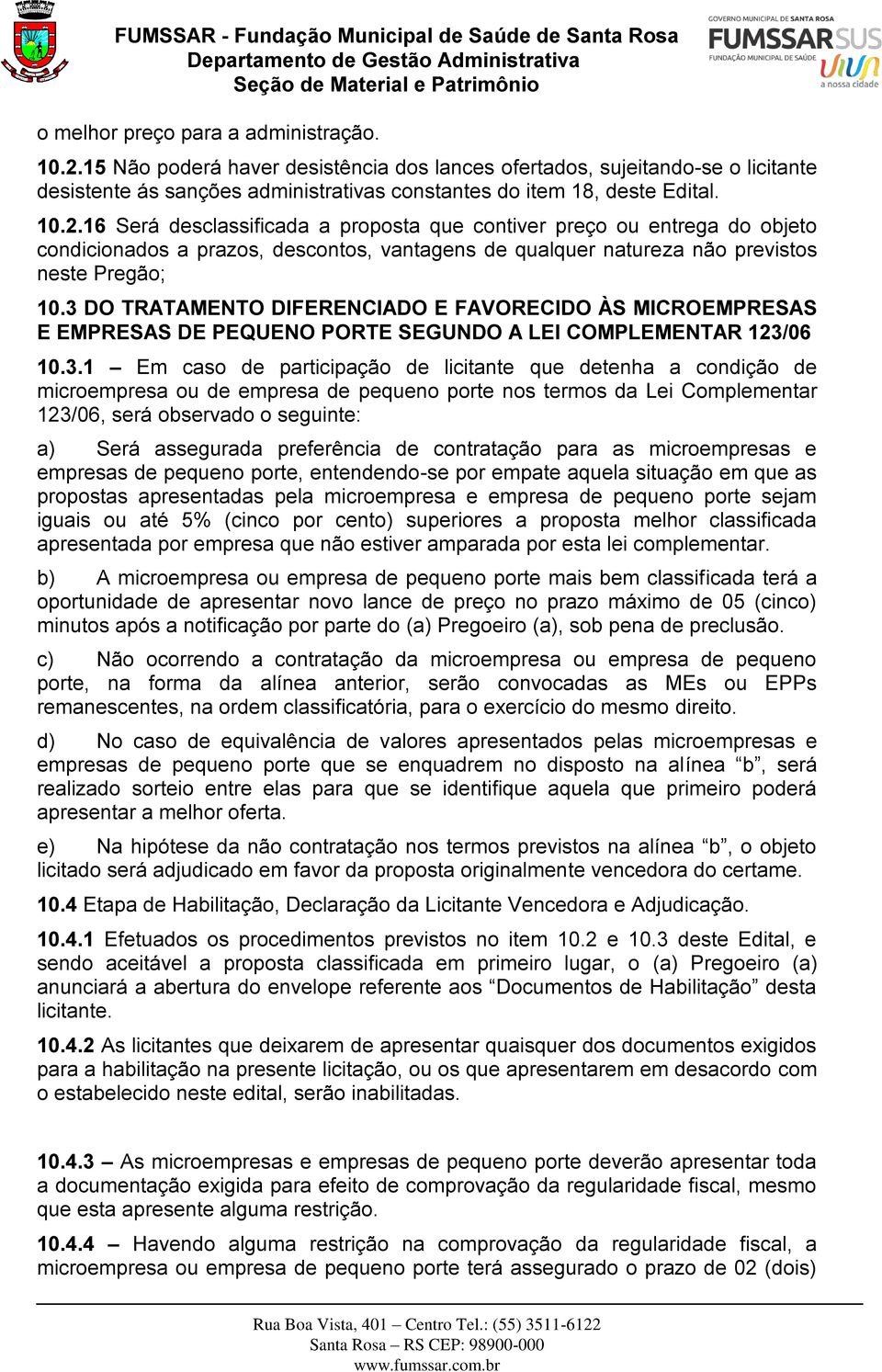 16 Será desclassificada a proposta que contiver preço ou entrega do objeto condicionados a prazos, descontos, vantagens de qualquer natureza não previstos neste Pregão; 10.