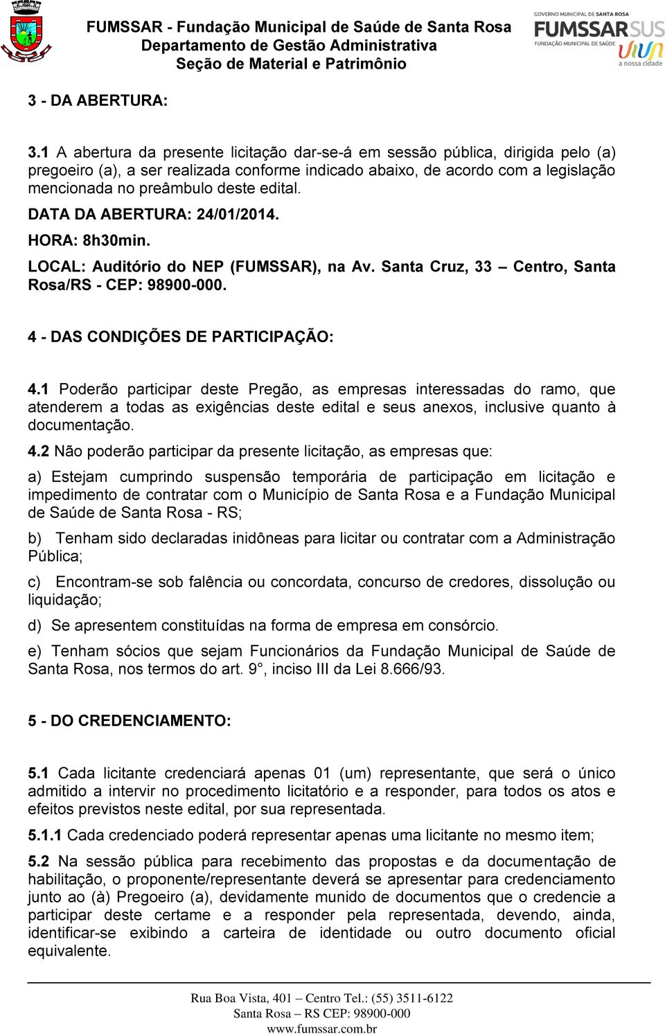 edital. DATA DA ABERTURA: 24/01/2014. HORA: 8h30min. LOCAL: Auditório do NEP (FUMSSAR), na Av. Santa Cruz, 33 Centro, Santa Rosa/RS - CEP: 98900-000. 4 - DAS CONDIÇÕES DE PARTICIPAÇÃO: 4.