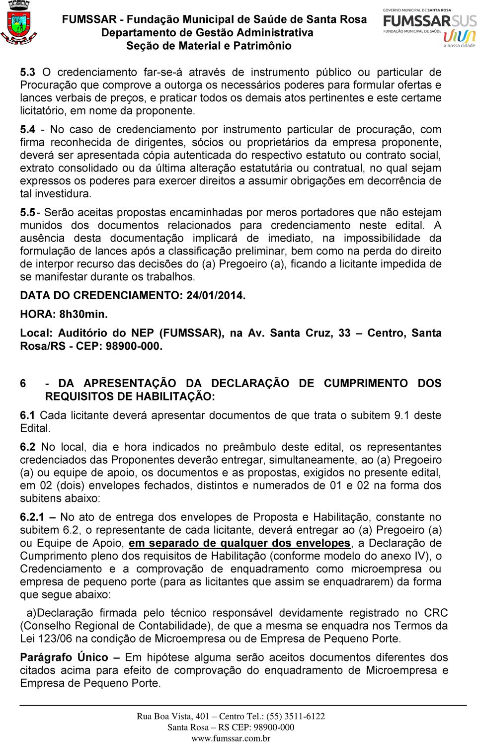 4 - No caso de credenciamento por instrumento particular de procuração, com firma reconhecida de dirigentes, sócios ou proprietários da empresa proponente, deverá ser apresentada cópia autenticada do