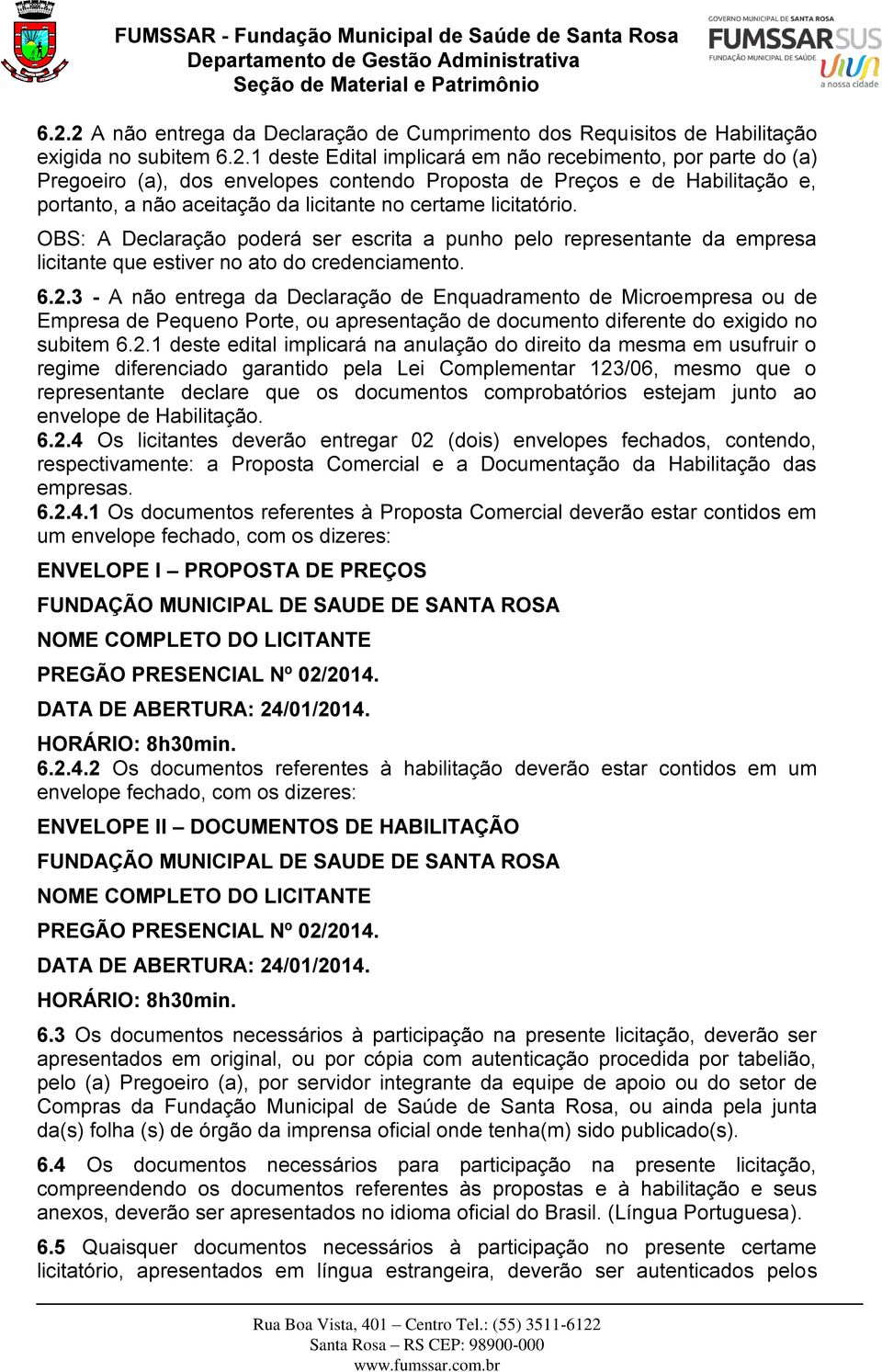 OBS: A Declaração poderá ser escrita a punho pelo representante da empresa licitante que estiver no ato do credenciamento. 6.2.