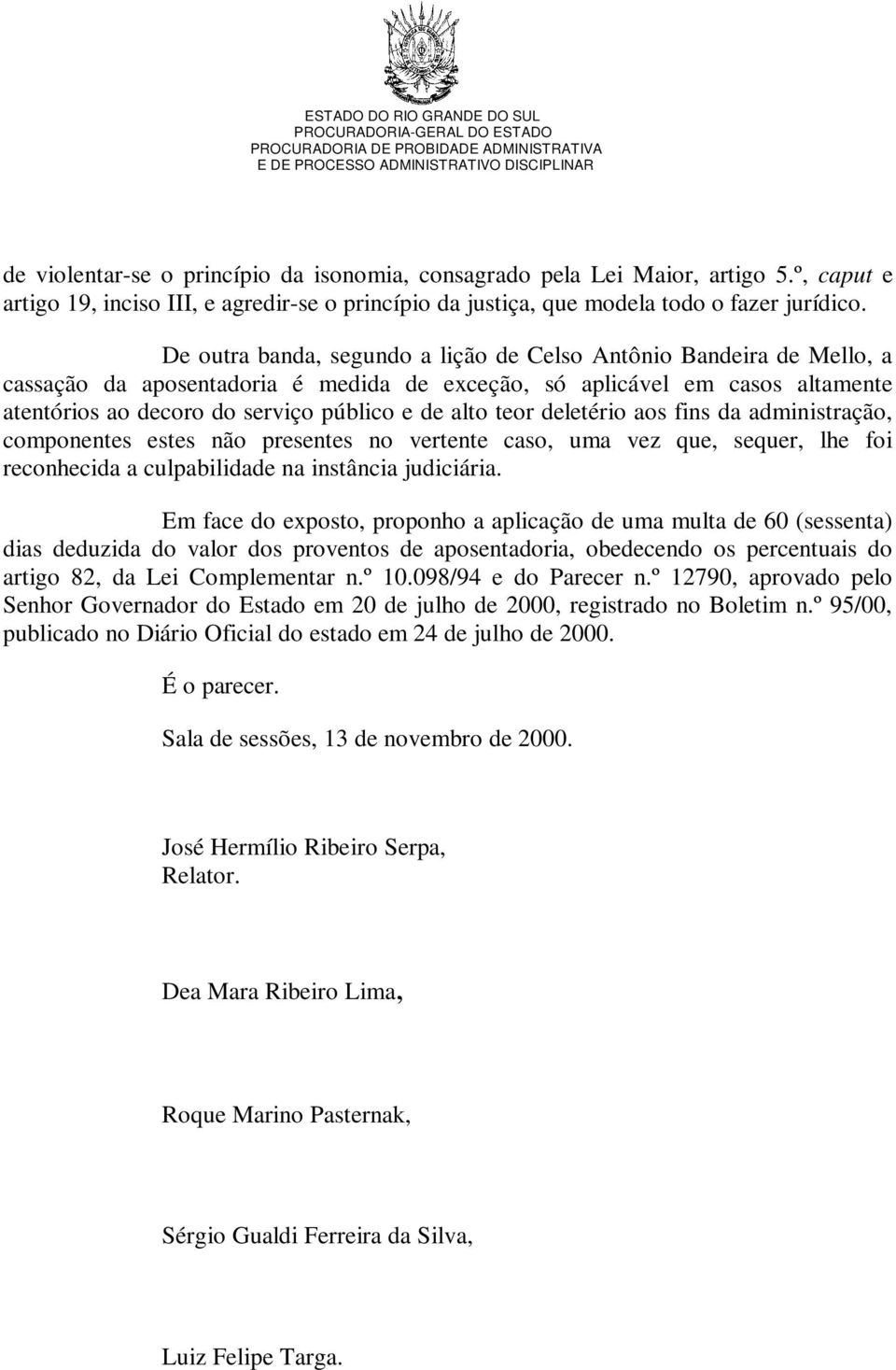 teor deletério aos fins da administração, componentes estes não presentes no vertente caso, uma vez que, sequer, lhe foi reconhecida a culpabilidade na instância judiciária.