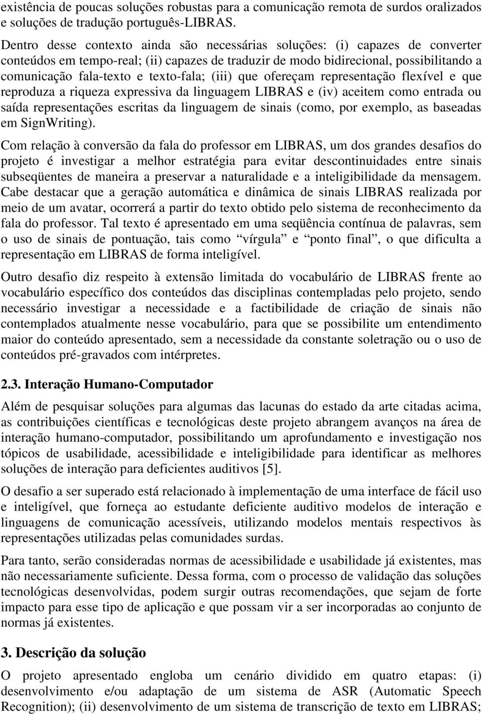 texto-fala; (iii) que ofereçam representação flexível e que reproduza a riqueza expressiva da linguagem LIBRAS e (iv) aceitem como entrada ou saída representações escritas da linguagem de sinais