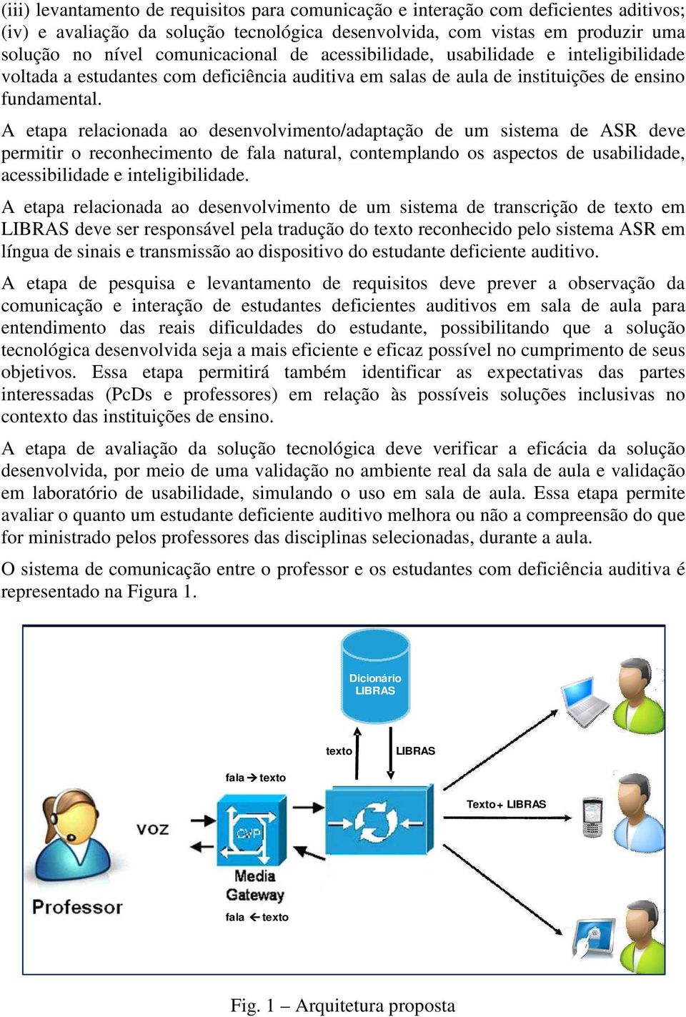 A etapa relacionada ao desenvolvimento/adaptação de um sistema de ASR deve permitir o reconhecimento de fala natural, contemplando os aspectos de usabilidade, acessibilidade e inteligibilidade.