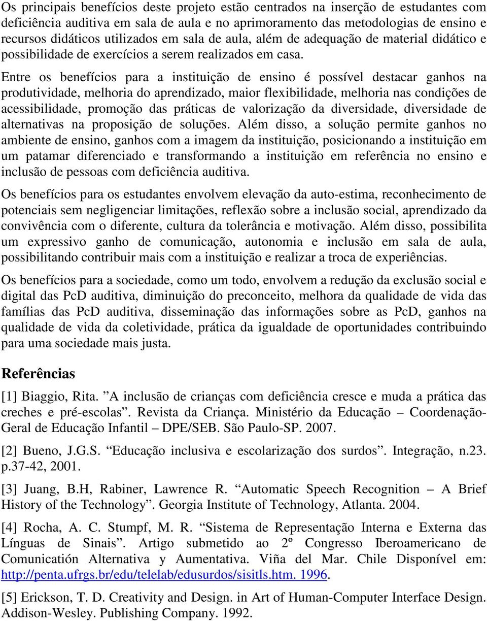 Entre os benefícios para a instituição de ensino é possível destacar ganhos na produtividade, melhoria do aprendizado, maior flexibilidade, melhoria nas condições de acessibilidade, promoção das