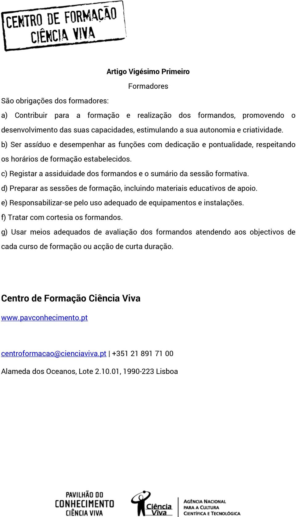 c) Registar a assiduidade dos formandos e o sumário da sessão formativa. d) Preparar as sessões de formação, incluindo materiais educativos de apoio.