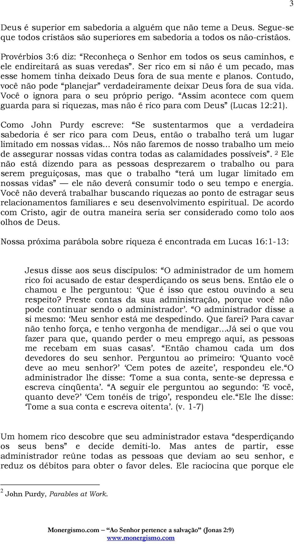 Contudo, você não pode planejar verdadeiramente deixar Deus fora de sua vida. Você o ignora para o seu próprio perigo.