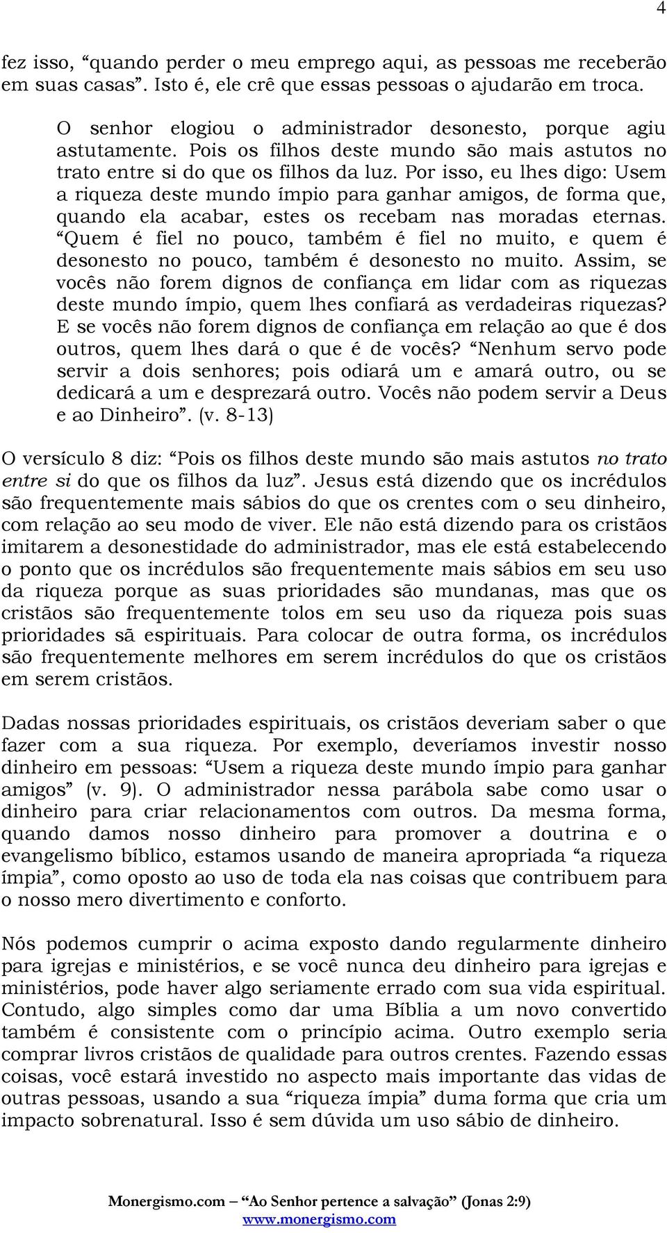 Por isso, eu lhes digo: Usem a riqueza deste mundo ímpio para ganhar amigos, de forma que, quando ela acabar, estes os recebam nas moradas eternas.