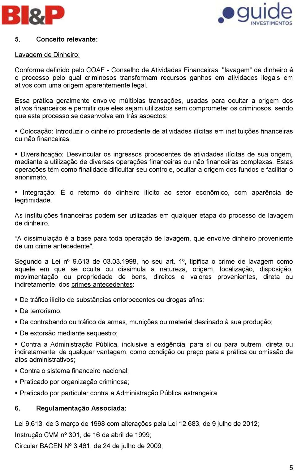 Essa prática geralmente envolve múltiplas transações, usadas para ocultar a origem dos ativos financeiros e permitir que eles sejam utilizados sem comprometer os criminosos, sendo que este processo