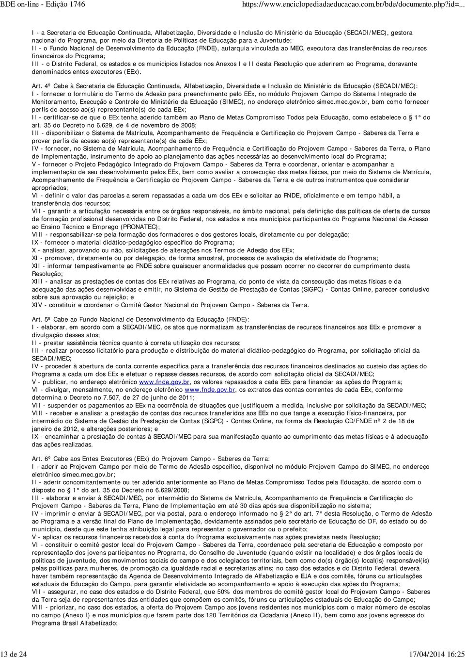 - o Distrito Federal, os estados e os municípios listados nos Anexos I e II desta Resolução que aderirem ao Programa, doravante denominados entes executores (EEx). Art.