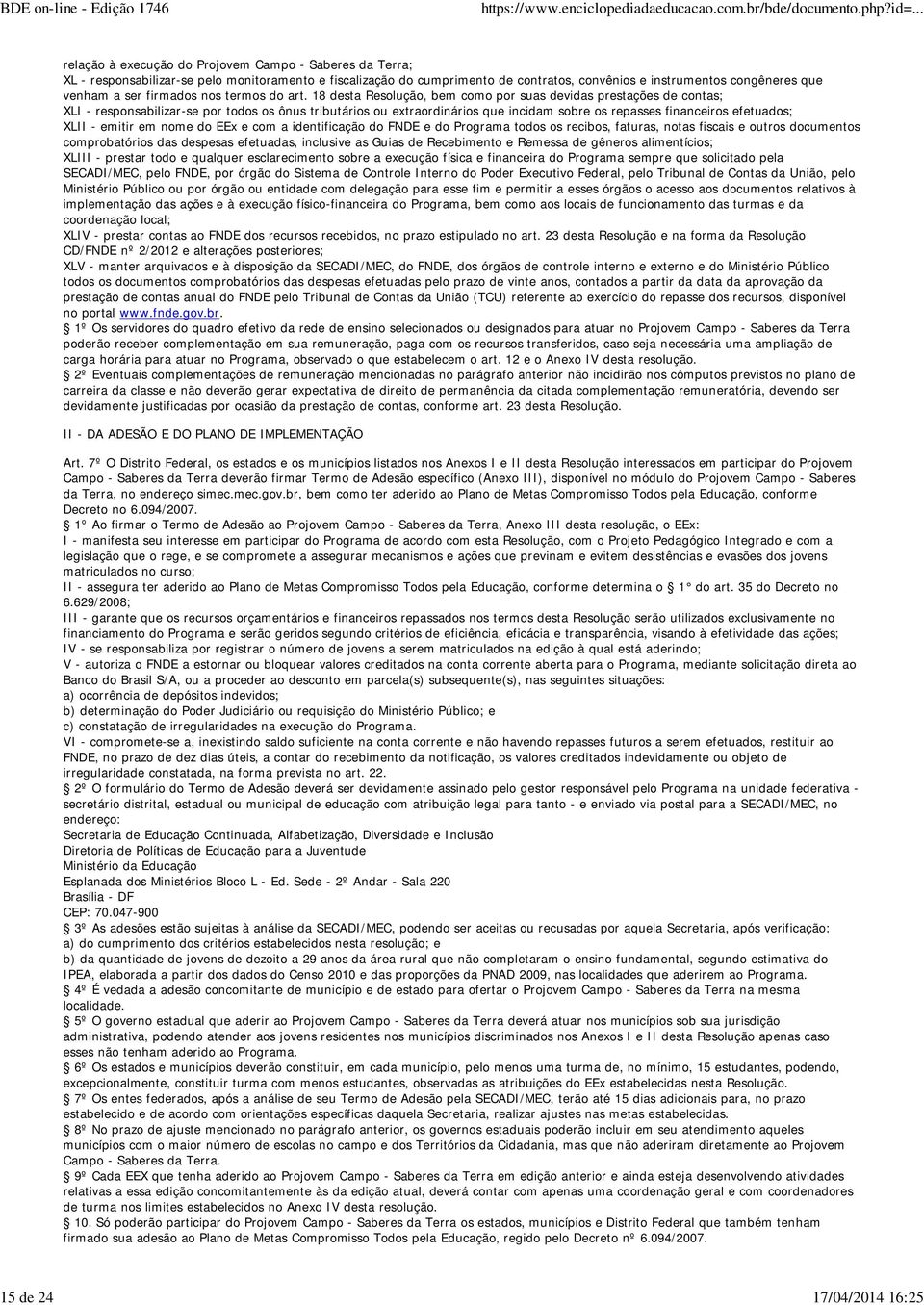 18 desta Resolução, bem como por suas devidas prestações de contas; XLI - responsabilizar-se por todos os ônus tributários ou extraordinários que incidam sobre os repasses financeiros efetuados; XLII