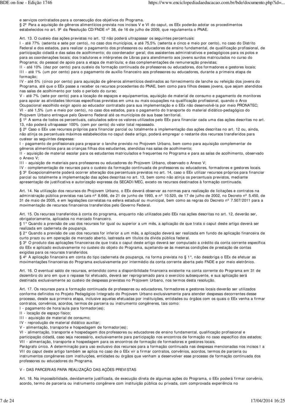 9º da Resolução CD/FNDE nº 38, de 16 de julho de 2009, que regulamenta o PNAE. Art. 13. O custeio das ações previstas no art.