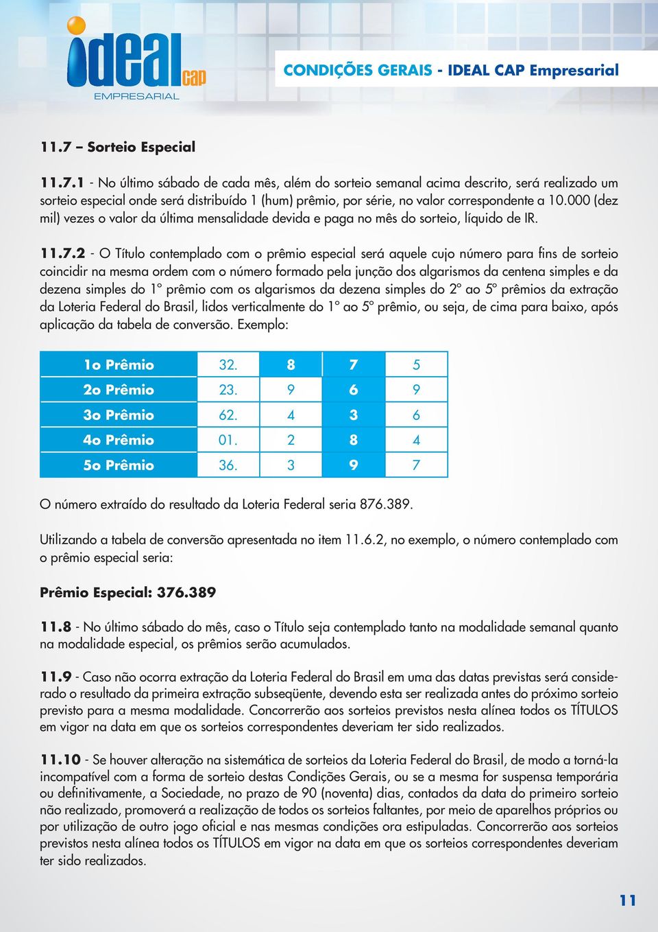 2 - O Título contemplado com o prêmio especial será aquele cujo número para fins de sorteio coincidir na mesma ordem com o número formado pela junção dos algarismos da centena simples e da dezena