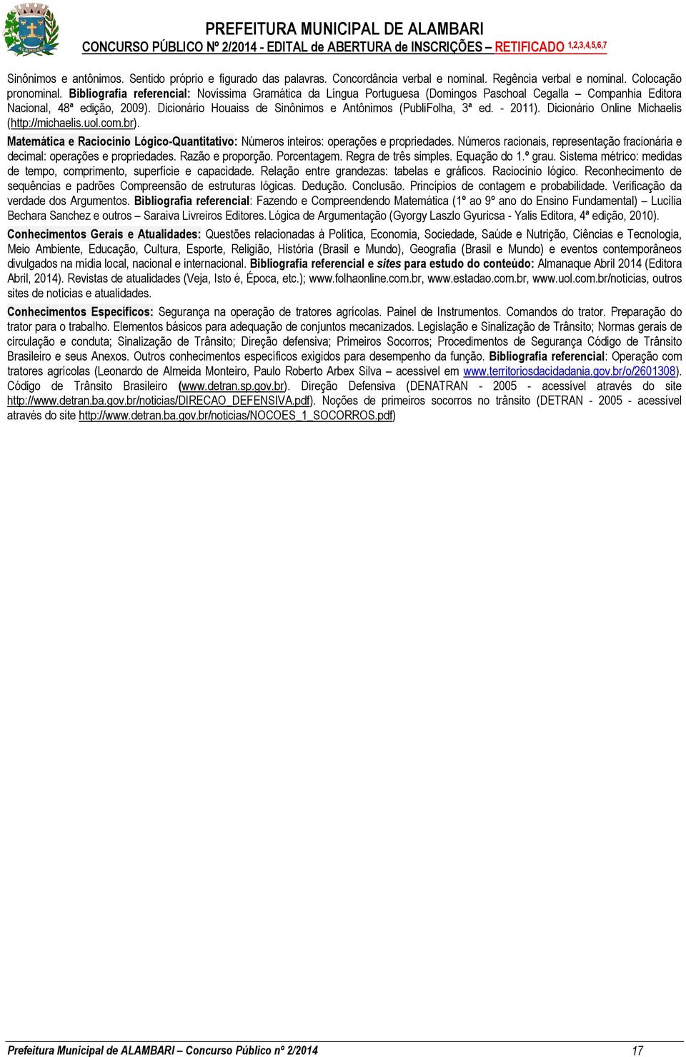 Legislação e Sinalização de Trânsito; Normas gerais de circulação e conduta; Sinalização de Trânsito; Direção defensiva; Primeiros Socorros; Procedimentos de Segurança Código de Trânsito Brasileiro e