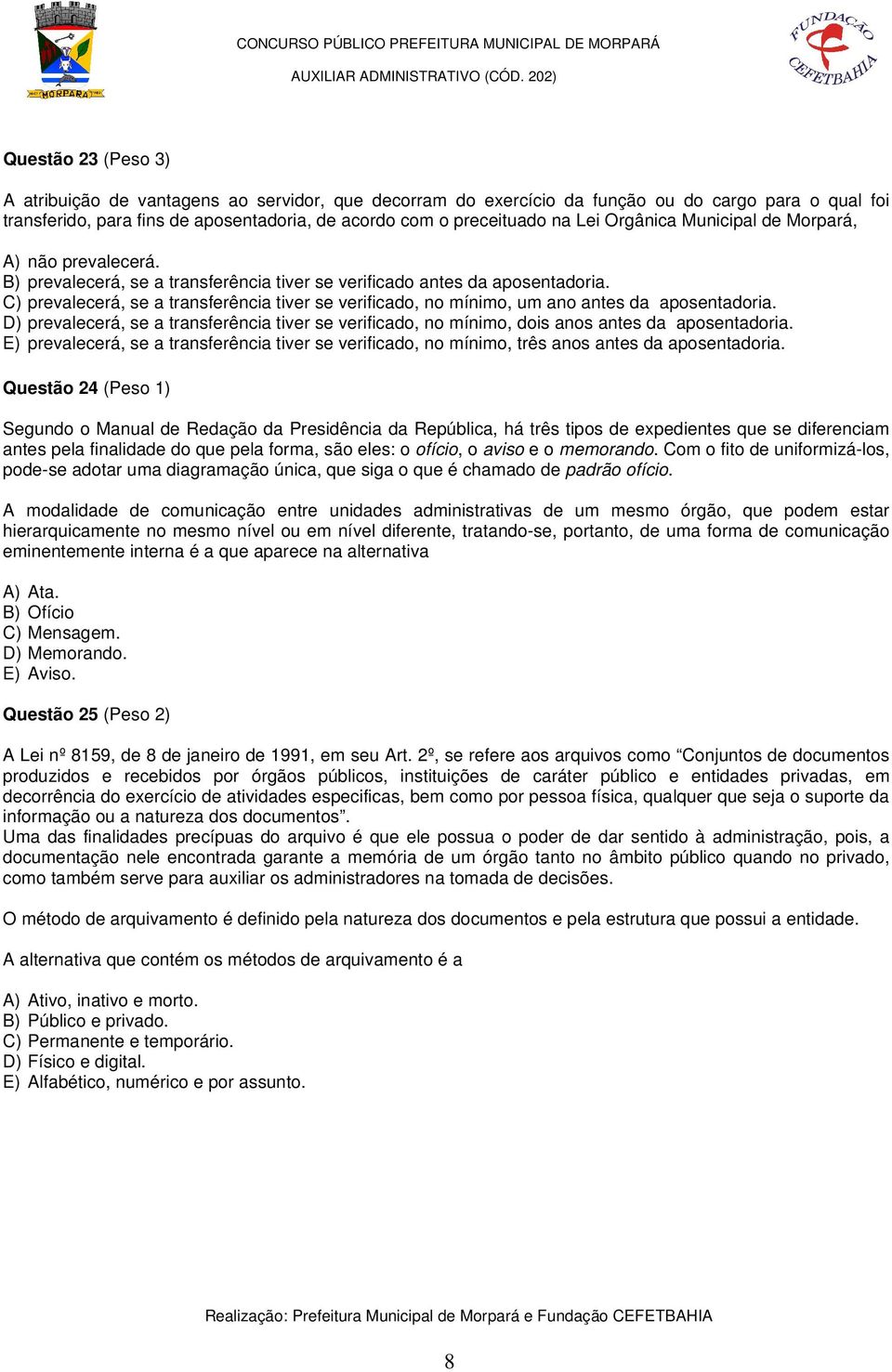 C) prevalecerá, se a transferência tiver se verificado, no mínimo, um ano antes da aposentadoria. D) prevalecerá, se a transferência tiver se verificado, no mínimo, dois anos antes da aposentadoria.