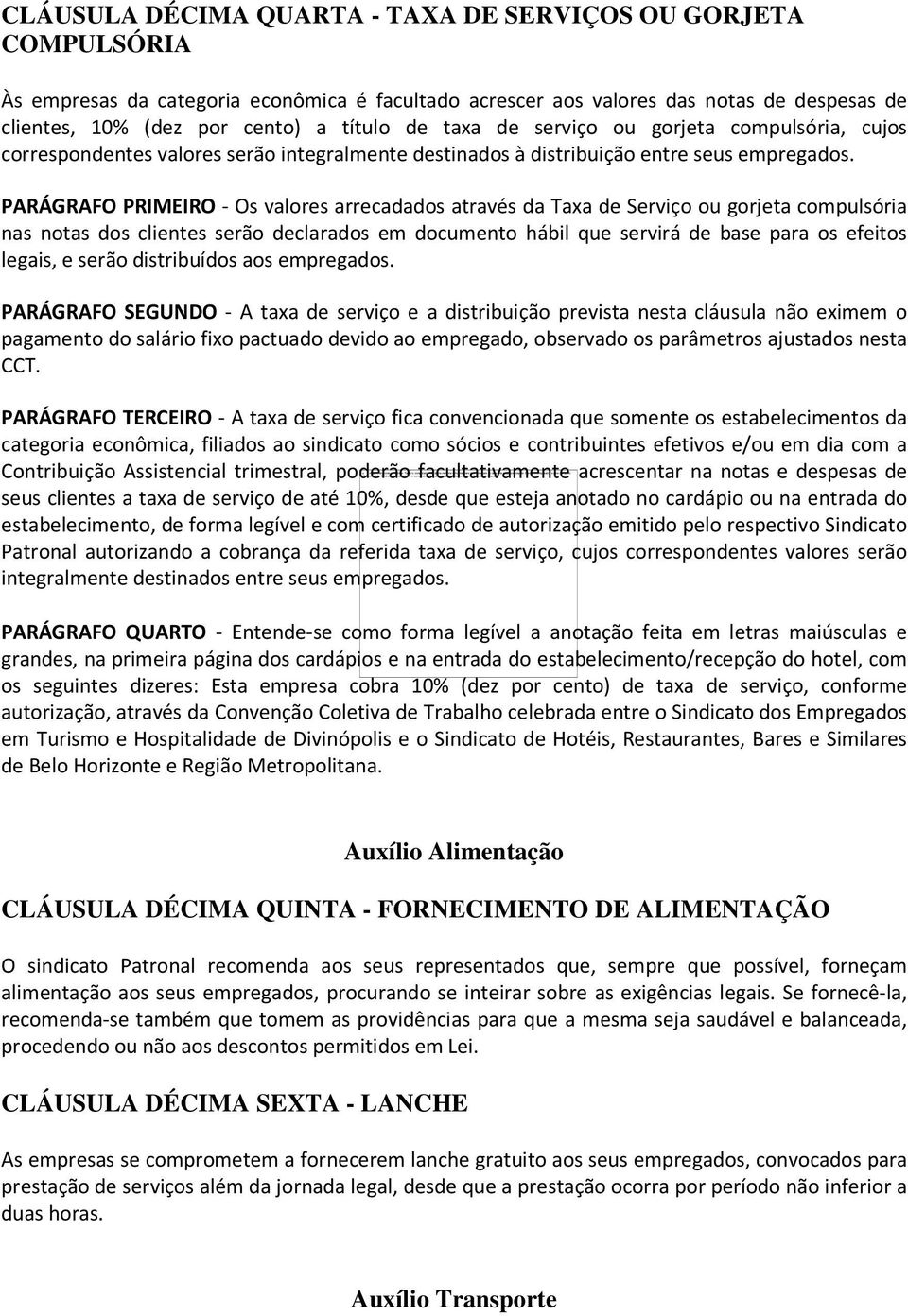 CLÁUSULA DÉCIMA QUARTA - TAXA DE SERVIÇOS OU GORJETA COMPULSÓRIA Às empresas da categoria econômica é facultado acrescer aos valores das notas de despesas de clientes, 10% (dez por cento) a título de