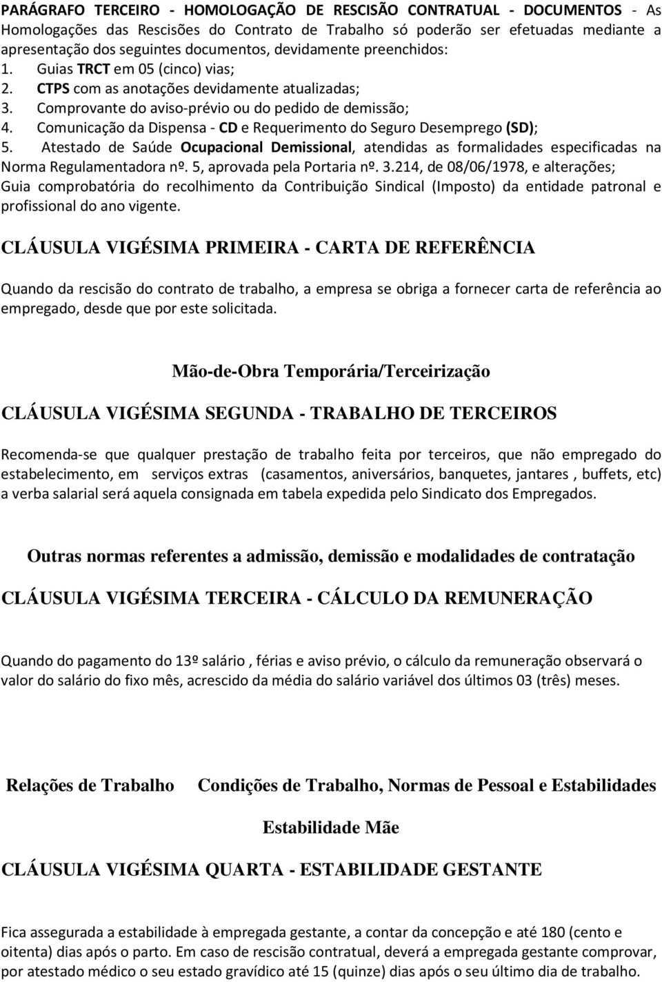 Comunicação da Dispensa - CD e Requerimento do Seguro Desemprego (SD); 5. Atestado de Saúde Ocupacional Demissional, atendidas as formalidades especificadas na Norma Regulamentadora nº.